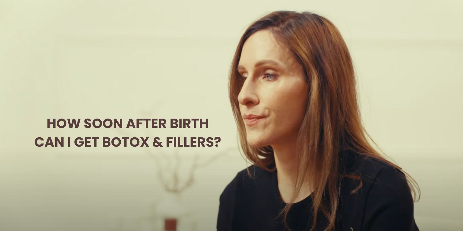 HOW SOON AFTER BIRTH CAN I GET BOTOX & FILLERS?