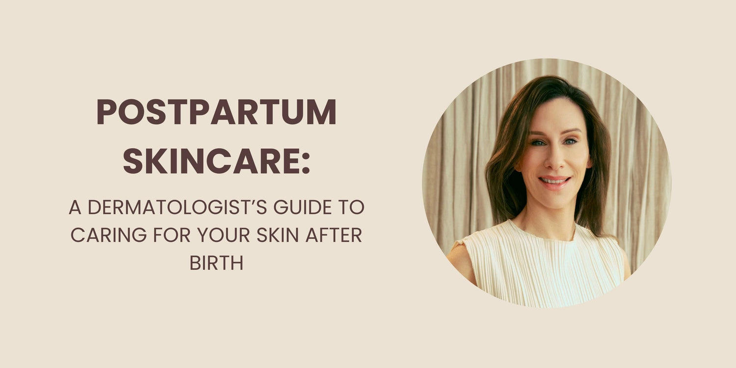 Postpartum Skincare: A Dermatologist’s Guide to Caring for your Skin After Birth